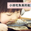頭好壯壯，小孩吃魚真的能變聰明？