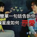 簡單一句話告訴你十二星座如何【示愛】！也許他早已經向你表白心意了～