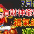 7月份，有財神爺點名，福氣繚繞的3個生肖