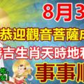 8月3日，恭迎觀音菩薩成道日，特吉生肖天時地利人和，事事順