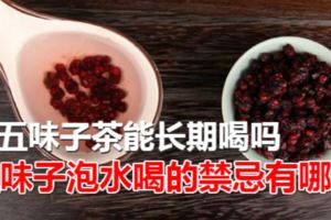 五味子茶能長期喝嗎五味子泡水喝的禁忌有哪些