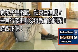 你家孩子會撒謊、缺乏自信嗎？這些言行能折射父母教育的問題！及時改正吧！