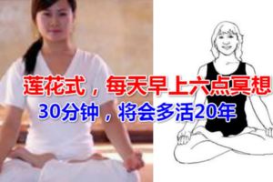 蓮花式，每天早上六點冥想30分鐘，將會多活20年