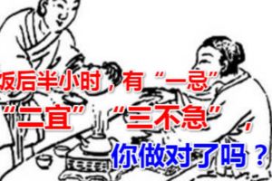 飯後半小時，有「一忌」「二宜」「三不急」，你做對了嗎？