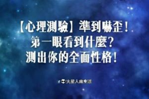 【星座測驗】準到嚇歪！第一眼看到什麼？測出你的全面性格！