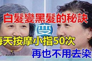 白髮變黑髮的小技巧，每天按摩小指50次，不用去染髮！