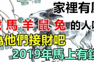 家裡有這五大生肖，幫他們接接財，2019年馬上有錢！