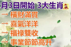 2月3日開始，橫財滿貫，喜氣洋洋，福祿雙收，事業節節高升的3大生肖