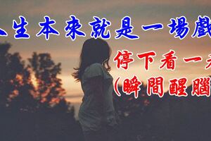 人生本來就是一場戲！停下看一看(瞬間醒腦)