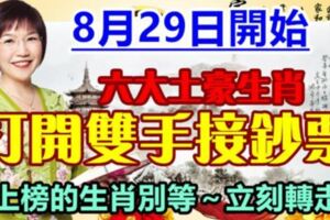 8月29日開始，六大土豪生肖，打開雙手接鈔票