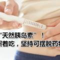 它們是「天然胰島素」！糖友們照著吃，堅持可擺脫藥物困擾！