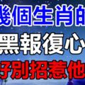 這幾個生肖的人腹黑報復心重，最好別招惹他們！