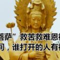 菩薩」救苦救難恩福人間，誰打開的人有福