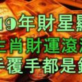 2019年財星顯靈，5生肖財運滾滾來，翻手覆手都是錢！