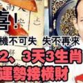 就在這2、3天，3大生肖有大運勢，接橫財，準備好了嗎？