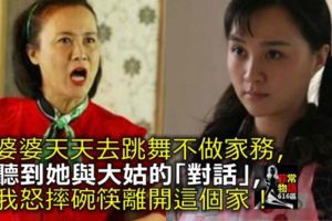 婆婆天天去跳舞不做家務，聽到她與大姑的「對話」，我怒摔碗筷，離開這個家！