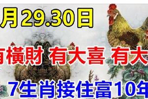 4月29.30日有橫財，有大喜，有大獎，7生肖接住富10年