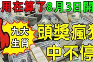 8月3日開始，9大生肖，頭獎瘋狂中不停！