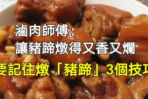 滷肉師傅：讓豬蹄燉得又香又爛，要記住燉「豬蹄」3個技巧