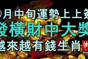 10月中旬運勢上上簽，發橫財中大獎，做啥都順利，越來越有錢生肖！