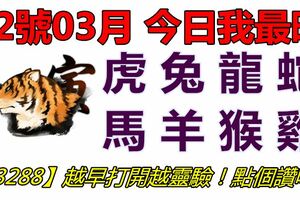 12號03月，今日我最旺！虎兔龍蛇馬羊猴雞！【33288】越早打開越靈驗！點個讚吧！