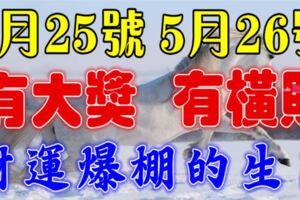 5月25號有大獎，5月26號有橫財！大運連連，財運爆棚的生肖