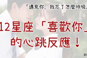 「遇見你，我忘了怎麼呼吸！」12星座「喜歡你」時的心跳反應！射手座一直約你，金牛座只讓你約！