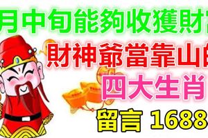 8月中旬能夠收獲財神爺當靠山的四大生肖！留言16888！