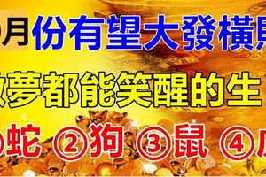 10月份有望大發橫財，做夢都能笑醒的4大生肖！