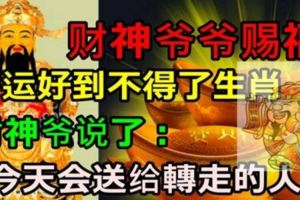 這些生肖，隻要把握住機會，財運就會蒸蒸日上。今天會送給轉走的人！