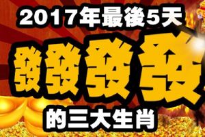 2017年最後5天，發發發發的三大生肖