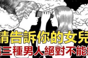 請告訴你的女兒：這三種男人絕對不能嫁！