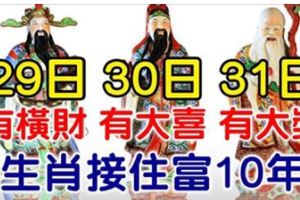 3月29.30.31日有橫財，有大喜，有大獎，9生肖接住富10年！