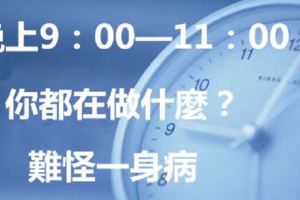 晚上9點到11點你都在干什麼？難怪一身病！看完醒悟了...