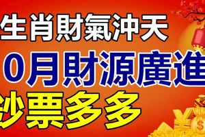 4生肖財氣沖天，10月財源廣進，鈔票多多