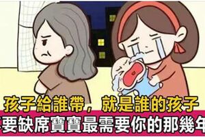 3歲前孩子給誰帶就是誰的，你省下的心，以後要還的