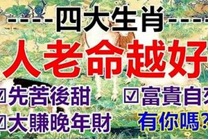 人老命越好，四大生肖先苦後甜、富貴自來，大賺晚年財