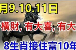 3月9.10.11日有橫財，有大喜，有大獎，八大生肖接住富貴