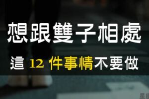 跟雙子座相處，這「12件事」不要做！小心誤闖他們的地雷區！