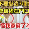 家中不要掛這3種窗簾！財神爺會被堵在門口，難怪我家窮了20年！