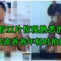 男子看XX片驚現熟悉的身影原來是風流爸爸年輕時拍攝的XX片