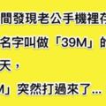 我無意間發現老公手機裡存了一個名字叫「39M」的人，直到某天，這個「39M」打電話過來了...