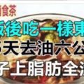 飯後吃一樣東西，5天去油12斤！肚子上脂肪全沒了