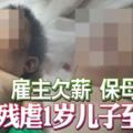 古晉28日:僱主欠薪保母報仇殘虐1歲兒子至昏迷