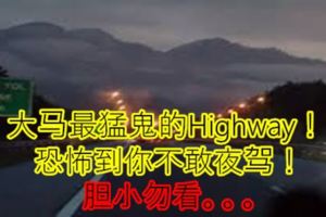 大馬最猛鬼的Highway！恐怖到你不敢夜駕！膽小勿看。。。