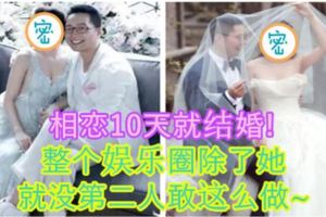 相戀10天就結婚!整個娛樂圈除了她,就沒第二人敢這麼做~