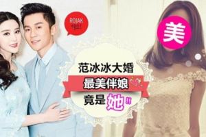 美過陳喬恩！沒想到范冰冰結婚伴娘，竟然是「她」！還「下令」不准她比自己早結婚！～