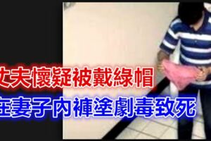 丈夫懷疑被戴綠帽在妻子內褲塗劇毒致死