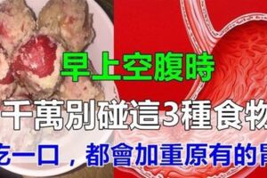 醫生勸告：早上空腹時，萬萬別碰3樣食物，每吃一口，都會加重原有的胃病！