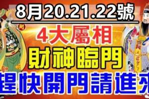 8月20.21.22號財神臨門，四大屬相趕快開門請進來